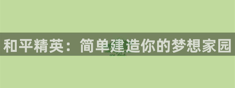安信12级灯牌：和平精英：简单建造你的梦想家园