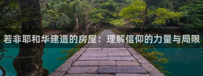 安信12注册登录：若非耶和华建造的房屋：理解信仰的力量与局限