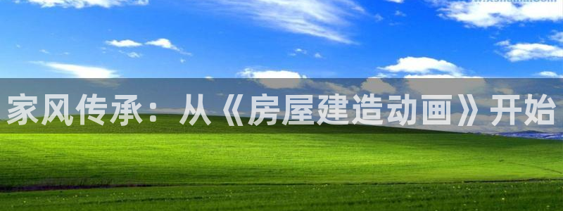 安信12app下载：家风传承：从《房屋建造动画》开始