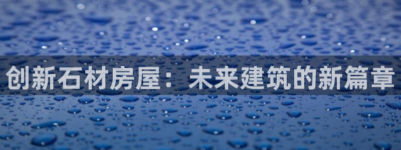 安信 12：创新石材房屋：未来建筑的新篇章