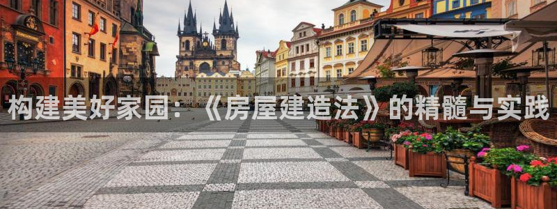 安信cwa12：构建美好家园：《房屋建造法》的精髓与实践